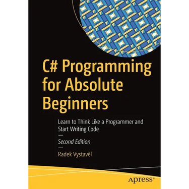 C# Programming for Absolute Beginners: Learn to Think Like a Programmer and Start Writing Code
