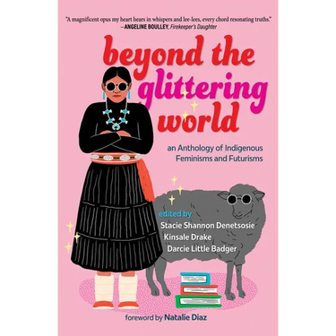Beyond the Glittering World: An Anthology of Indigenous Feminisms and Futurisms