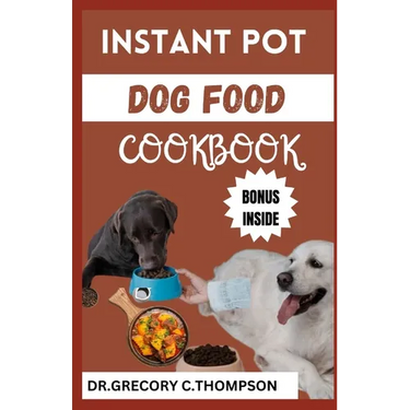 Instant Pot Dog Food Cookbook: The Complete Instant Pot Canine Cookery: A Flavorful Journey for Furry Friends"