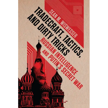 Tradecraft, Tactics, and Dirty Tricks: Russian Intelligence and Putin's Secret War