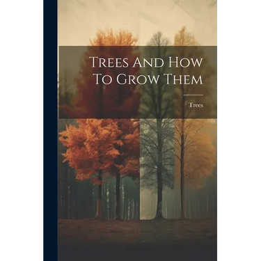 Trees And How To Grow Them