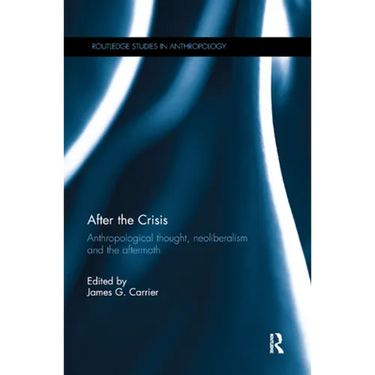 After the Crisis: Anthropological Thought, Neoliberalism and the Aftermath