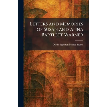 Letters and Memories of Susan and Anna Bartlett Warner