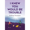 I Knew You Would Be Trouble