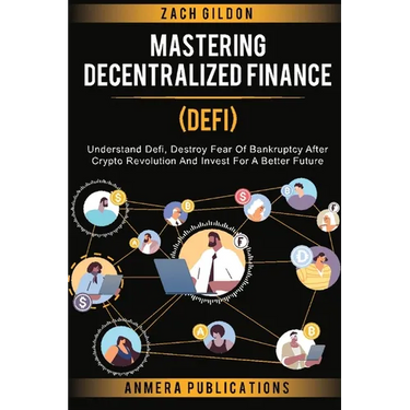 Mastering Decentralized Finance (DeFi): Understand Defi, Destroy Fear of Bankruptcy after Crypto Revolution and Invest for a Better Future
