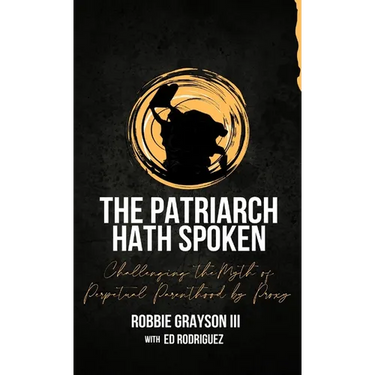 The Patriarch Hath Spoken: Challenging the Myth of Perpetual Parenthood by Proxy