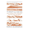 Timefulness: How Thinking Like a Geologist Can Help Save the World