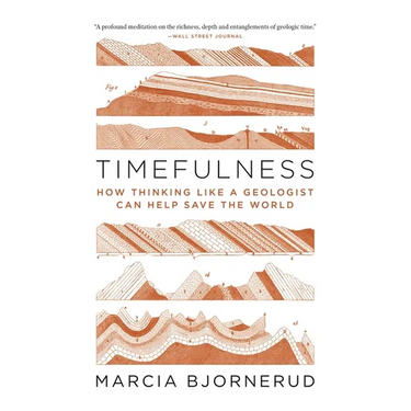 Timefulness: How Thinking Like a Geologist Can Help Save the World