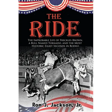 The Ride: The Improbable Life of Freckles Brown, a Bull Named Tornado, and the Most Historic Eight Seconds in Rodeo