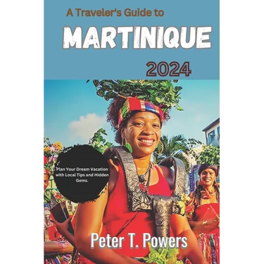 A Traveler's Guide to Martinique 2024: Plan Your Dream Vacation with Local Tips and Hidden Gems.