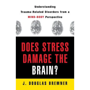 Does Stress Damage the Brain?: Understanding Trauma-Related Disorders from a Mind-Body Perspective