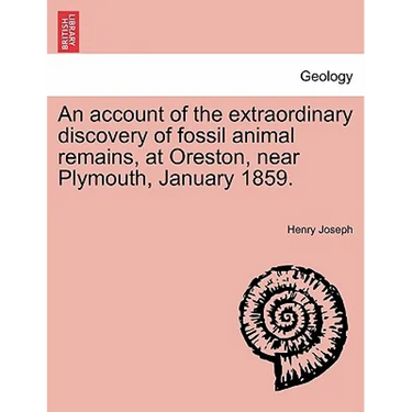 An Account of the Extraordinary Discovery of Fossil Animal Remains, at Oreston, Near Plymouth, January 1859.