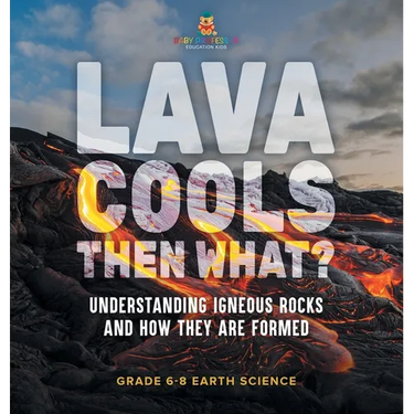 Lava Cools Then What? Understanding Igneous Rocks and How They Are Formed Grade 6-8 Earth Science