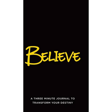Believe: A Three Minute Journal to Transform Your Destiny
