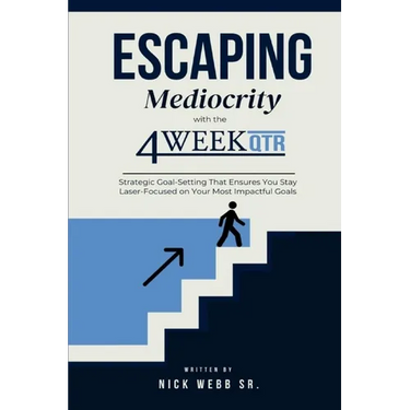 Escaping Mediocrity with the 4 Week QTR: Strategic Goal-Setting That Ensures You Stay Laser-Focused on Your Most Impactful Goals