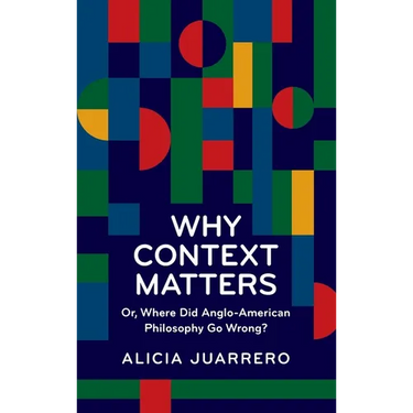Why Context Matters: Or, Where Did Anglo-American Philosophy Go Wrong?