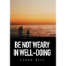 Be Not Weary in Well-Doing