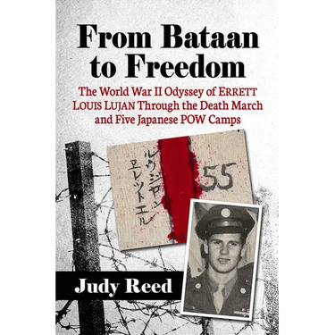 From Bataan to Freedom: The World War II Odyssey of Errett Louis Lujan Through the Death March and Five Japanese POW Camps