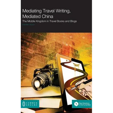 Mediating Travel Writing, Mediated China: The Middle Kingdom in Travel Books and Blogs