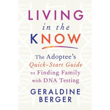 Living in the Know: The Adoptee's Quick-Start Guide to Finding Family with DNA Testing