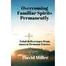 Overcoming Familiar Spirits parmenently: Total deliverance from unseen Demonic Forces