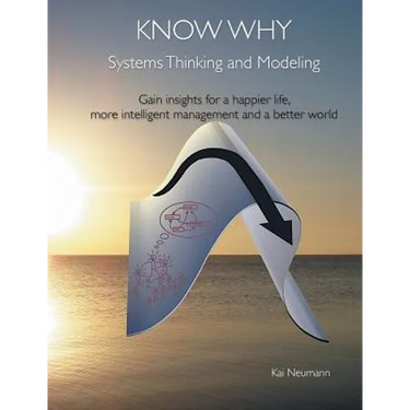 Know Why: Systems Thinking and Modeling: Gain insights for a happier life, more intelligent management and a better world