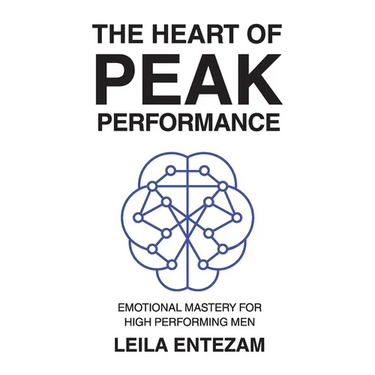 The Heart of Peak Performance: Emotional Mastery for High Performing Men