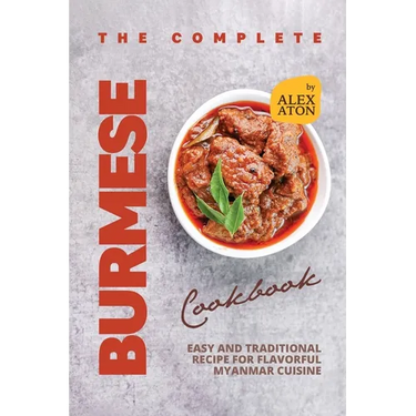 The Complete Burmese Cookbook: Easy and Traditional Recipe for Flavorful Myanmar Cuisine