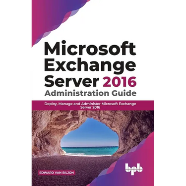 Microsoft Exchange Server 2016 Administration Guide: Deploy, Manage and Administer Microsoft Exchange Server 2016 (English Edition)