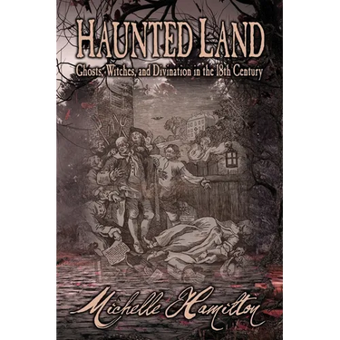 Haunted Land: Ghosts, Witches, and Divination in the 18th Century