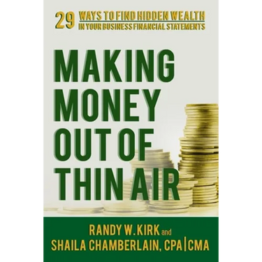 Making Money Out of Thin Air: 29 Ways To Find Hidden Wealth In Your Business Financial Statements