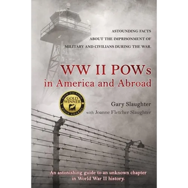 WW II POWs in America and Abroad: Astounding Facts about the Imprisonment of Military and Civilians During the War