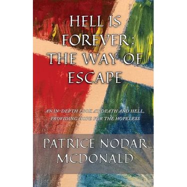 Hell is Forever: The Way of Escape: An In-Depth Look at Death and Hell, Providing Hope for the Hopeless