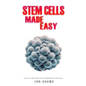 Stem Cells Made Easy: An Easy To Read Guide About The Foundations Of Stem Cells