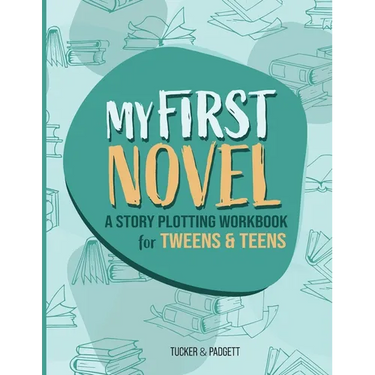 My First Novel: A Story Plotting Workbook for Tweens & Teens
