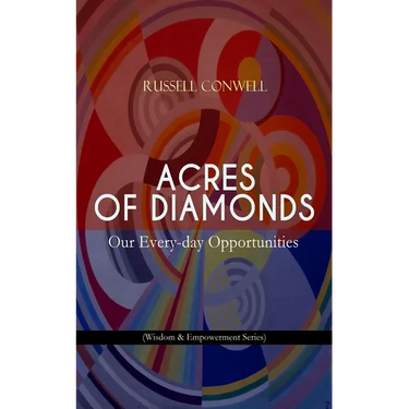 Acres of Diamonds: Our Every-Day Opportunities (Wisdom & Empowerment Series): Inspirational Classic of the New Thought Literature - Opportunity, Succe