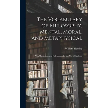 The Vocabulary of Philosophy, Mental, Moral, and Metaphysical; With Quotations and References; for the use of Students