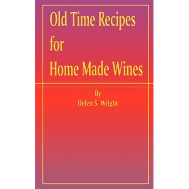 Old Time Recipes for Home Made Wines