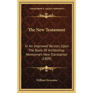 The New Testament: In An Improved Version, Upon The Basis Of Archbishop Newcome's New Translation (1809)