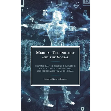 Medical Technology and the Social: How Medical Technology Is Impacting Social Relations, Institutions, and Beliefs about What Is Normal