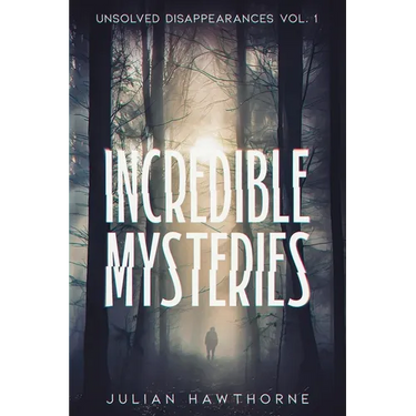 Incredible Mysteries Unsolved Disappearances Vol. 1