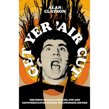 Get Yer 'Air Cut: The Issue of Male Coiffure, Pop and Counterculture During the Swinging Sixties