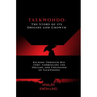 Taekwondo: The Story of its Origins and Growth: Kicking Through History: Unbridling the Origins and Expansion of Taekwondo