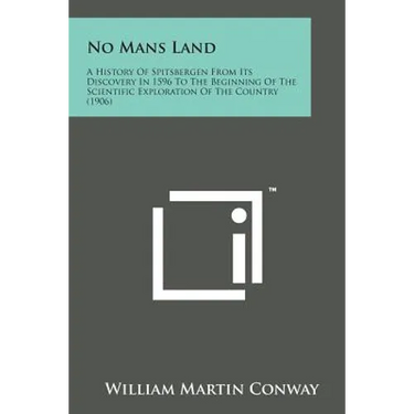 No Mans Land: A History of Spitsbergen from Its Discovery in 1596 to the Beginning of the Scientific Exploration of the Country (190