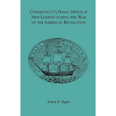 Connecticut's Naval Office at New London during the War of the American Revolution Volume II of Collections of the New London Historical Society.