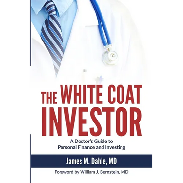 The White Coat Investor: A Doctor's Guide to Personal Finance and Investing