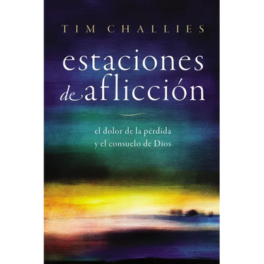 Estaciones de Aflicción: El Dolor de la Pérdida Y El Consuelo de Dios