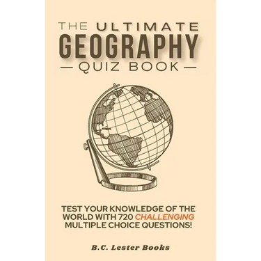 The Ultimate Geography Quiz Book: Test Your Knowledge Of The World With 720 Challenging Multiple Choice Questions! A Great Gift For Kids And Adults.