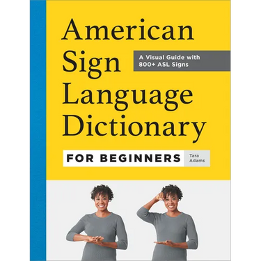 American Sign Language Dictionary for Beginners: A Visual Guide with 800+ ASL Signs