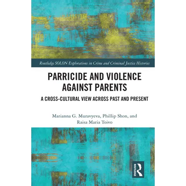 Parricide and Violence against Parents: A Cross-Cultural View across Past and Present